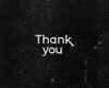 Text gif. Black and white gritty background fills the screen behind the words "Thank you" in the center.