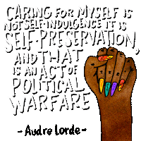 Illustrated gif. Raised fist shows off stiletto nails painted with flames, the female symbol, and a dollar sign. Jittery white text on a transparent background reads, "Caring for myself is not self-indulgence it is self-preservation, and that is an act of political warfare. Audre Lorde."