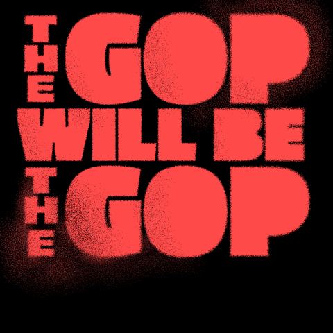 Text gif. Big bold red lettering on a black background reads, "The GOP will be the GOP," then crossed out with cyan spray paint and addended, "Will be held accountable for their actions."