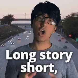 Long story short,