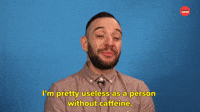 I'm Pretty Useless Without Caffeine