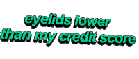 eyelids lower than my credit score Sticker by AnimatedText