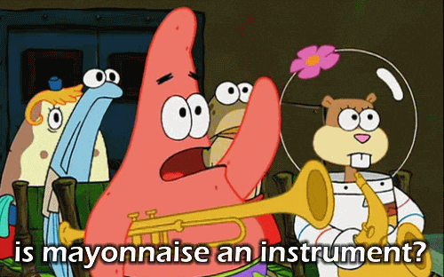 Patrick asks: "Is mayonnaise an instrument?!"