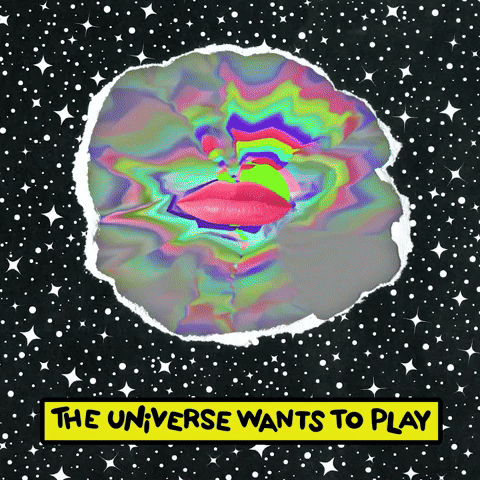 The Universe Wants To Play