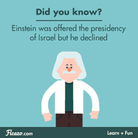 Illustrated gif. Cartoonish illustration of Einstein, in a lab coat, pondering formulas; then gets dressed in a suit, with a white and blue-striped sash, and grasps a small Israel flag, and shakes his head "no." Text, "Did you know? Einstein was offered the presidency of Israel but he declined. Ficazo.com; Learn + Fun."
