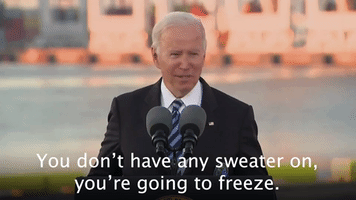 You don't have any sweater on...