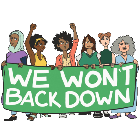 Digital art gif. Six cartoon women of different ages and races stand holding a large green sign that says, "We won't back down." The women have defiant looks on their faces and two of them have their fists raised in protest.
