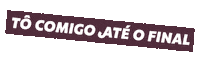 To Comigo Ate O Final Sticker by @dailus