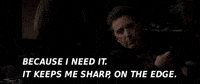 Because I Need Itit Keeps Me Sharp On The Edge GIF