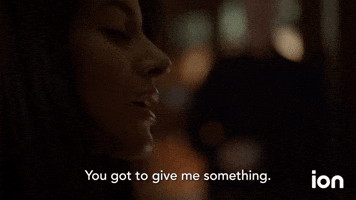 You Got To Give Me Something