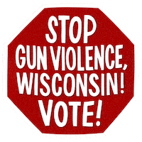 Digital art gif. Red stop sign over a transparent background reads in capitalized text, “Stop gun violence, Wisconsin! Vote!”