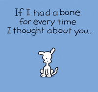 Illustrated gif. Cute white dog sits against a light blue background wiggling his ears beneath the text, “If I had a bone every time I thought about you.” A pile of bones falls around him, and he throws one into the air beneath the text, “I would never be hungry again.”