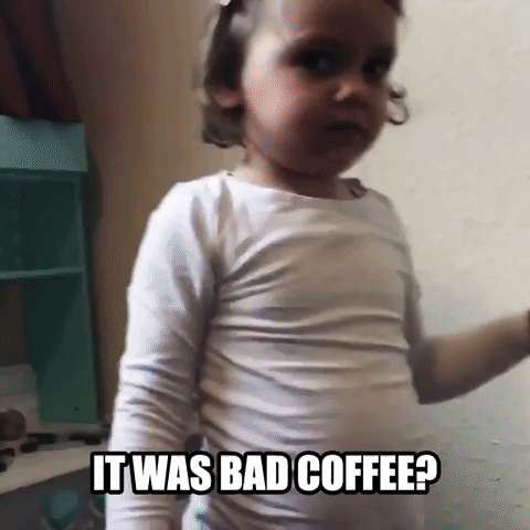 When Your Coffee Is That Bad