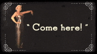 Come here!