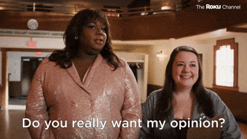 Do You Really Want My Opinion?