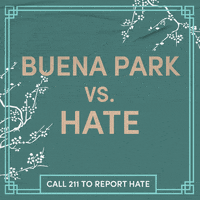 Text gif. Ecru letters on a sage green background, surrounded by swaying cherry blossom branches as a butterfly glides through. Text, "Buena Park vs hate, call 211 to report hate."