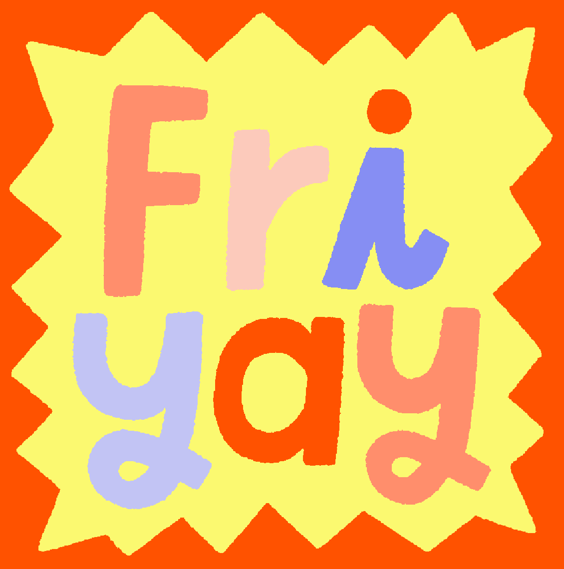 Illustrated gif. A large, jittery text that says, “Fri-yay”. Each letter is a different color of peach, pink, red, and blues. A red jagged frame dances around the text.