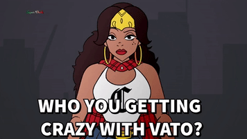 Who you getting crazy with Vato?