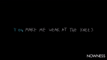 You Make Me Week At The Knees