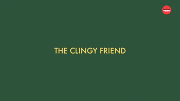 The Clingy Friend
