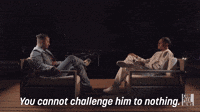 You Cannot Challenge Him