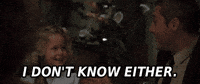 I Dont Know Either GIF