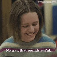 That Sounds Awful No Way GIF by Modern Love