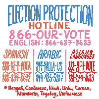Text gif. Colorful, slender handwriting font reads, "Election protection hotline, English, 8-6-6-our-vote, 8-6-6, 8-6-6, 6-8-7, 8-6-8-3. Spanish, 8-8-8-ve-y-vota, 8-8-8, 8-3-9, 8-6-8-2. Arabic, 8-4-4-yalla-us, 8-4-4, 9-2-5, 5-2-8-7. Asian, 8-8-8-API-vote, 8-8-8, 2-7-4, 8-6-8-3, languages include Bengali Cantonese Hindi Urdu Korean Mandarin Tagalog and Vietnamese.