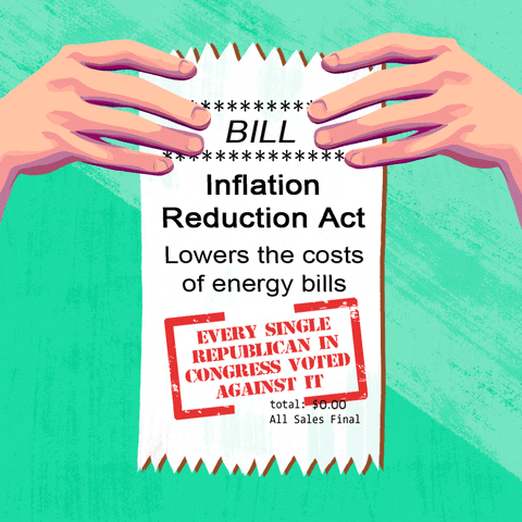 Digital art gif. Two hands hold a scrap of paper that is labeled “Bill” against a green background. Text, “Inflation Reduction Act lowers the costs of energy bills. Every single Republican voted against it.”