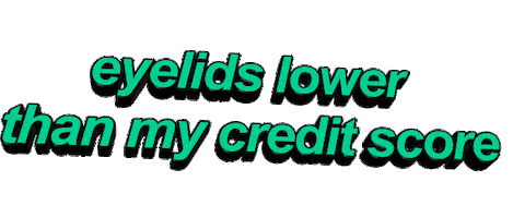 eyelids lower than my credit score Sticker by AnimatedText