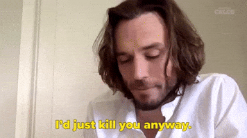 I'd Just Kill You Anyway