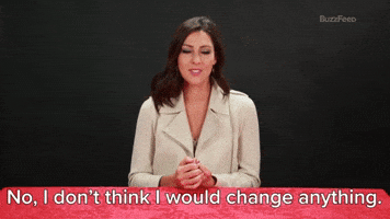 I Don't Think I Would Change Anything