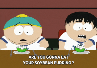 South Park gif. Fellow Fat Camp member asks Eric Cartman, "Are you gonna eat your soybean pudding?" Eric reacts with outraged disgust and pushes the pudding towards him, saying, "Take it, I can't eat this crap!"