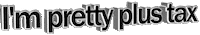 I'm pretty plus tax Sticker by AnimatedText