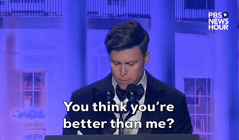 "You think you're better than me?"