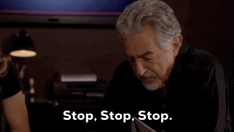 TV gif. Joe Mantegna as Rossi in Criminal Minds. He listens intently with his head down before sitting up and lifting his arms to stop the conversation, saying, "Stop, stop, stop."