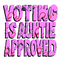 Text gif. Pink flowers bloom within capitalized letters of a message that reads, “Voting is Auntie approved,” against a transparent background.
