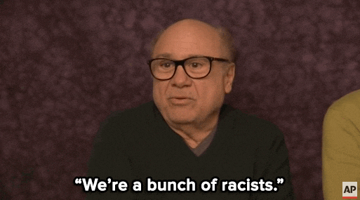 "We're a bunch of racists"