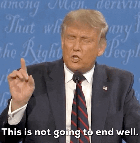 Video gif. An upset Donald Trump holds up a finger at the audience as he speaks into a microphone. Text, "This is not going to end well."