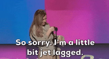 Sorry I'm Jet Lagged