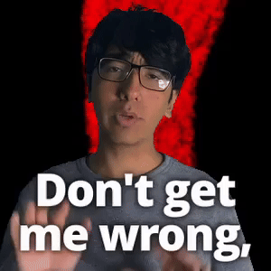 Don't get me wrong,