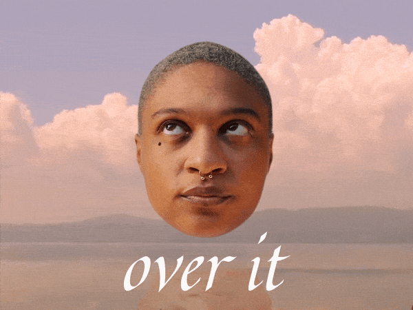 Video gif. Woman’s head floats over a cloudy, mountainous landscape as she rolls her eyes in annoyance. Text, “Over it.”