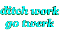 ditch work go twerk Sticker by AnimatedText