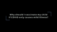 Why should I vaccinate my child if COVID only caus