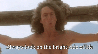 Remember: Always look on the bright side of life.