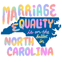 Text gif. Over the blue shape of North Carolina against a transparent background reads the message in multi-colored flashing text, “Marriage equality is on the ballot in North Carolina.”