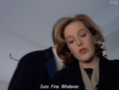 TV gif. Gillian Anderson as Dana in The X-Files. She's putting on a pair of latex gloves and she sarcastically says, "Sure, fine, whatever."