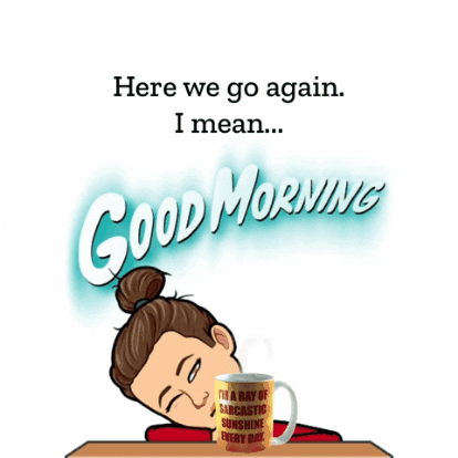 Illustrated gif. An illustrated woman with one eye cracked open lays on a table with a cup of coffee and the text, "Here we go again. I mean... good morning!" above her. 