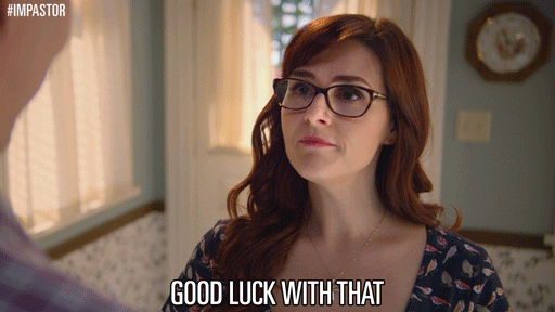 TV gif. Sara Rue as Dora on Impastor looks up at a man, nodding, and then sarcastically saying, “Good Luck with that.”