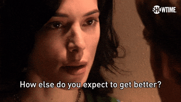 How Else Do You Expect To Get Better